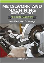 Metalwork and Machining Hints and Tips for Home Machinists: 101 Plans and Drawings (Fox Chapel Publishing) Beginners' Resource - Helpful Advice, Instructions, and Explanations of Tools and Techniques