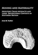 Mining and Materiality: Neolithic Chalk Artefacts and their Depositional Contexts in Southern Britain