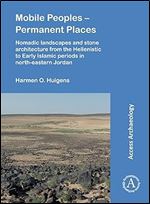 Mobile Peoples  Permanent Places: Nomadic Landscapes and Stone Architecture from the Hellenistic to Early Islamic Periods in North-Eastern Jordan (Access Archaeology)