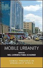 Mobile Urbanity: Somali Presence in Urban East Africa (Integration and Conflict Studies, 20)