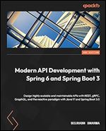 Modern API Development with Spring 6 and Spring Boot 3: Design scalable, viable, and reactive APIs with REST, gRPC, and GraphQL using Java 17 and Spring Boot 3 Ed 2