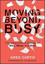Moving Beyond Busy: Focusing School Change on Why, What, and How (Student-Centered Strategic Planning for School Improvement)