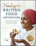 Nadiya's British Food Adventure: Over 120 Fresh, Easy and Enticing New Recipes