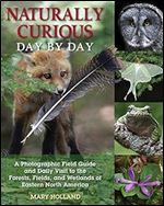 Naturally Curious Day by Day: A Photographic Field Guide and Daily Visit to the Forests, Fields, and Wetlands of Eastern North America
