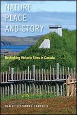 Nature, Place, and Story: Rethinking Historic Sites in Canada (Volume 8) (McGill-Queen's Rural, Wildland, and Resource Studies Series)