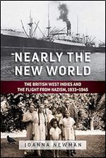 Nearly the New World: The British West Indies and the Flight from Nazism, 1933 1945