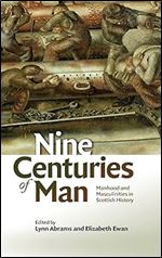 Nine Centuries of Man: Manhood and Masculinities in Scottish History