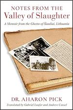 Notes from the Valley of Slaughter: A Memoir from the Ghetto of iauliai, Lithuania (Studies in Antisemitism)