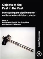 Objects of the Past in the Past: Investigating the Significance of Earlier Artefacts in Later Contexts (Access Archaeology)