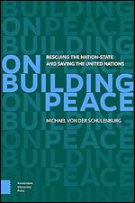 On Building Peace: Rescuing the Nation-state and Saving the United Nations