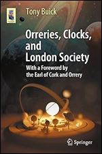 Orreries, Clocks, and London Society: The Evolution of Astronomical Instruments and Their Makers (Astronomers' Universe) Ed 2