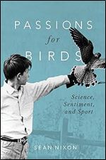 Passions for Birds: Science, Sentiment, and Sport
