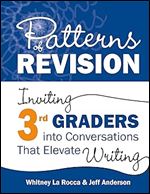 Patterns of Revision, Grade 3: Inviting 3rd Graders into Conversations That Elevate Writing