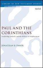 Paul and the Corinthians: Leadership, Ordeals, and the Politics of Displacement (The Library of New Testament Studies, 652)