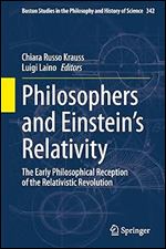 Philosophers and Einstein's Relativity: The Early Philosophical Reception of the Relativistic Revolution (Boston Studies in the Philosophy and History of Science, 342)