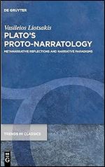 Plato s Proto-Narratology: Metanarrative Reflections and Narrative Paradigms (Trends in Classics - Supplementary Volumes)