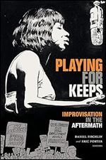Playing for Keeps: Improvisation in the Aftermath (Improvisation, Community, and Social Practice)
