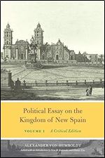 Political Essay on the Kingdom of New Spain, Volume 1: A Critical Edition (Alexander von Humboldt in English)