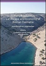Pottery Production, Landscape and Economy of Roman Dalmatia: Interdisciplinary approaches (Archaeopress Roman Archaeology)