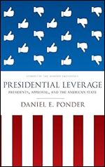 Presidential Leverage: Presidents, Approval, and the American State (Studies in the Modern Presidency)