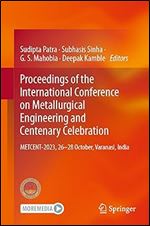 Proceedings of the International Conference on Metallurgical Engineering and Centenary Celebration: METCENT-2023, 26-28 October, Varanasi, India