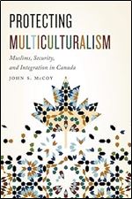 Protecting Multiculturalism: Muslims, Security, and Integration in Canada Ed 3