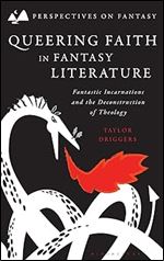 Queering Faith in Fantasy Literature: Fantastic Incarnations and the Deconstruction of Theology (Perspectives on Fantasy)