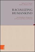 Racializing Humankind: Interdisciplinary Perspectives on Practices of Race and Racism (Beitrage Zur Geschichtskultur, 43) (German Edition)