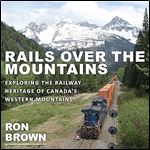 Rails Over the Mountains: Exploring the Railway Heritage of Canada's Western Mountains