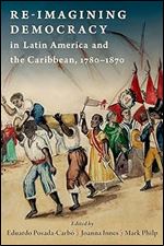 Re-imagining Democracy in Latin America and the Caribbean, 1780-1870