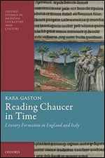 Reading Chaucer in Time: Literary Formation in England and Italy (Oxford Studies in Medieval Literature and Culture)