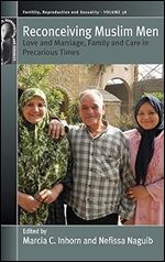 Reconceiving Muslim Men: Love and Marriage, Family and Care in Precarious Times (Fertility, Reproduction and Sexuality: Social and Cultural Perspectives, 38)