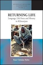 Returning Life: Language, Life Force and History in Kilimanjaro (Methodology & History in Anthropology, 32)