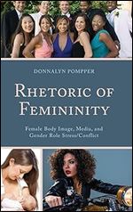 Rhetoric of Femininity: Female Body Image, Media, and Gender Role Stress/Conflict (Lexington Studies in Contemporary Rhetoric)
