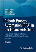 Robotic Process Automation (RPA) in der Finanzwirtschaft: Technologie  Implementierung  Erfolgsfaktoren f r Entscheider und Anwender (German Edition) Ed 2