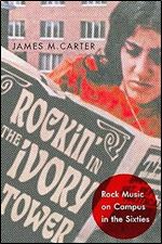 Rockin' in the Ivory Tower: Rock Music on Campus in the Sixties (CERES: Rutgers Studies in History)