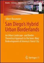 San Diego's Hybrid Urban Borderlands: An Urban Landscape- and Border-Theoretical Approach to the Inner-Ring Redevelopment of America's Finest City (Raume - Grenzen - Hybriditaten)