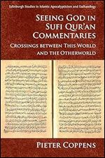 Seeing God in Sufi Qur an Commentaries: Crossings between This World and the Otherworld (Edinburgh Studies in Islamic Apocalypticism and Eschatology)