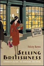 Selling Britishness: Commodity Culture, the Dominions, and Empire