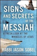 Signs and Secrets of the Messiah: A Fresh Look at the Miracles of Jesus