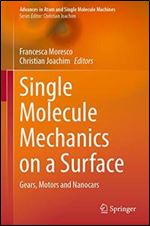 Single Molecule Mechanics on a Surface: Gears, Motors and Nanocars (Advances in Atom and Single Molecule Machines)