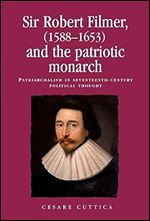 Sir Robert Filmer (1588 1653) and the patriotic monarch: Patriarchalism in seventeenth-century political thought (Politics, Culture and Society in Early Modern Britain)
