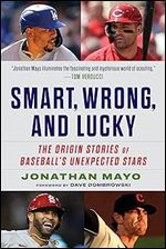 Smart, Wrong, and Lucky: The Origin Stories of Baseball's Unexpected Stars