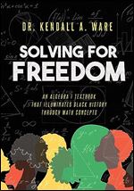 Solving for Freedom: An Algebra I Textbook that Illuminates Black History Through Math Concepts