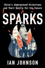 Sparks: China's Underground Historians and their Battle for the Future