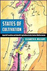 States of Cultivation: Imperial Transition and Scientific Agriculture in the Eastern Mediterranean (Stanford Ottoman World Series: Critical Studies in Empire, Nature, and Knowledge)