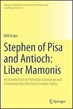 Stephen of Pisa and Antioch: Liber Mamonis: An Introduction to Ptolemaic Cosmology and Astronomy from the Early Crusader States (Sources and Studies ... History of Mathematics and Physical Sciences)