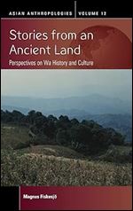 Stories from an Ancient Land: Perspectives on Wa History and Culture (Asian Anthropologies, 12)