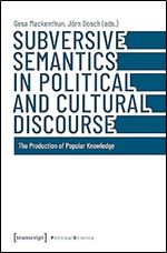 Subversive Semantics in Political and Cultural Discourse: The Production of Popular Knowledge (Political Science)