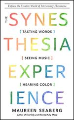 Synesthesia Experience: Tasting Words, Seeing Music, and Hearing Color